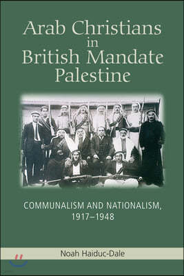 Arab Christians in British Mandate Palestine: Communalism and Nationalism, 1917-1948