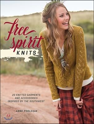 Free Spirit Knits: 20 Knitted Garments and Accessories Inspired by the Southwest