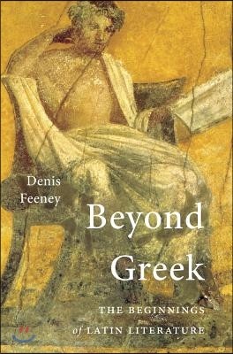 Beyond Greek: The Beginnings of Latin Literature