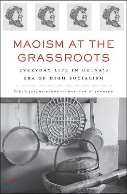 Maoism at the Grassroots: Everyday Life in China's Era of High Socialism