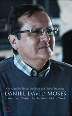 Daniel David Moses: Spoken and Written Explorations of His Work Volume 42