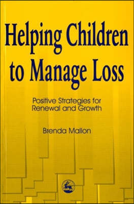 Helping Children to Manage Loss: Positive Strategies for Renewal and Growth