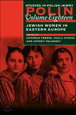 Polin: Studies in Polish Jewry Volume 18: Jewish Women in Eastern Europe