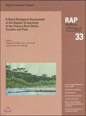 A Biological Assessment of the Aquatic Ecosystems of the Pastaza River Basin, Ecuador and Peru: Rap Bulletin of Biological Assessment 33 Volume 33