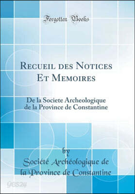 Recueil des Notices Et Memoires: De la Societe Archeologique de la Province de Constantine (Classic Reprint)