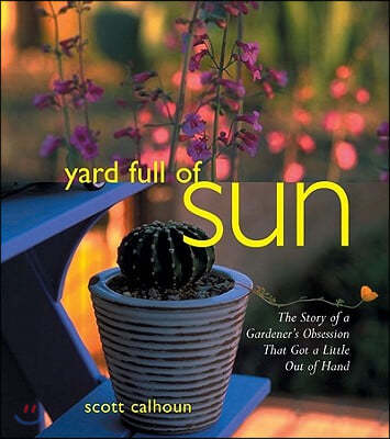 Yard Full of Sun: The Story of a Gardener's Obsession That Got a Little Out of Hand