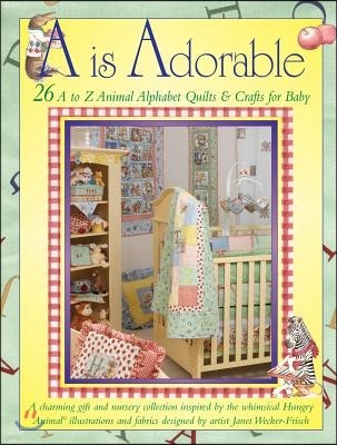 A is Adorable: 26 A to Z Animal Alphabet Quilts & Crafts for Baby