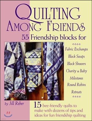 Quilting Among Friends: 55 Friendship Blocks for Fabric Exchanges, Block Swaps, Block Showers, Charity & Baby, Milestones, Round Robins, Retre