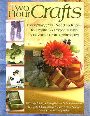 Two Hour Crafts: Everything You Need to Know to Create 55 Projects with 8 Favorite Craft Techniques