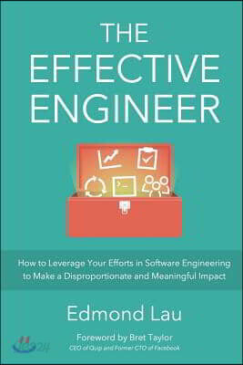 The Effective Engineer: How to Leverage Your Efforts in Software Engineering to Make a Disproportionate and Meaningful Impact