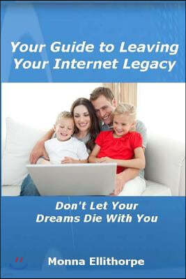 Your Guide to Leaving Your Internet Legacy: Don't Let Your Dreams Die With You