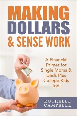 Making Dollars & Sense Work: A Financial Primer for Single Moms & Dads Plus College Kids Too!