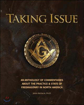 Taking Issue: The Practices and State of Freemasonry in North America: An Anthology of Commentaries and Observations about the Pract