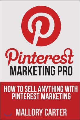 Pinterest Marketing Pro: How to sell anything with Pinterest marketing