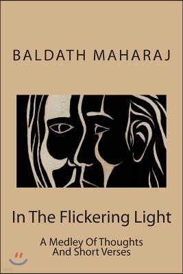 In The Flickering Light: A Medley Of Thoughts And Short Verses From My Writings