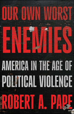 Our Own Worst Enemies: America and the Age of Violent Populism