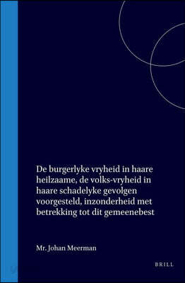 de Burgerlyke Vryheid in Haare Heilzaame, de Volks-Vryheid in Haare Schadelyke Gevolgen Voorgesteld, Inzonderheid Met Betrekking Tot Dit Gemeenebest