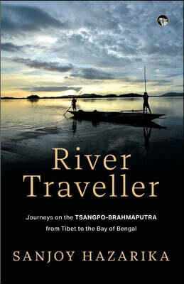 River Traveller - Journeys on the Tsangpo-Brahmaputra from Tibet to the Bay of Bengal