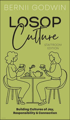 Loving our Students on Purpose (LoSoP) Culture Staffroom Edition: Building Cultures of Joy, Responsibility & Connection
