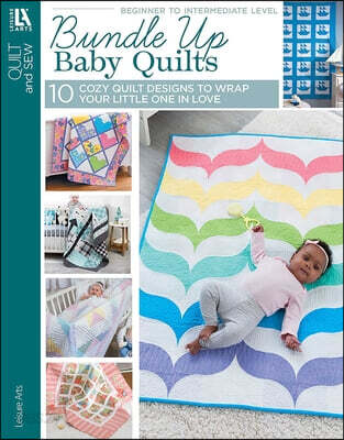 Bundle Up Baby Quilts: 10 Cozy Quilt Designs to Wrap Your Little One in Love