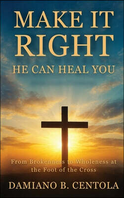 Explora Books Make It Right-He Can Heal You: From Brokenness to Wholeness at the Foot of the Cross
