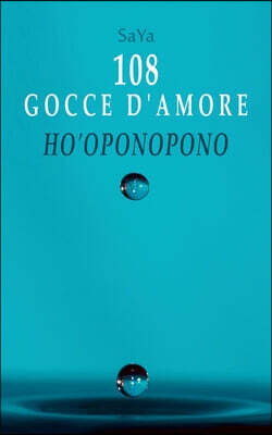 108 Gocce d'Amore Ho'oponopono: Riflessioni e Meditazioni con il mantra Ti Amo Mi Dispiace Perdonami Grazie