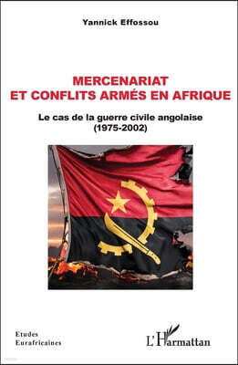 Editions L'Harmattan Mercenariat et conflits armes en Afrique: Le cas de la guerre civile angolaise (1975-2002)