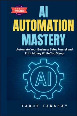 Takshay Digital Academy AI Automation Mastery: Automate Your Business Sales Funnel and Print Money While You Sleep.