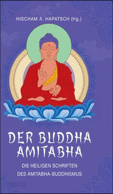 Der Buddha Amitabha - Die heiligen Schriften des Amitabha-Buddhismus: Das Große Sukhavati-vyuha-Sutra - Das Kleine Sukhavati-vyuha-Sutra - Das Meditat