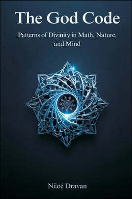 The God Code: Patterns of Divinity in Math, Nature, and Mind