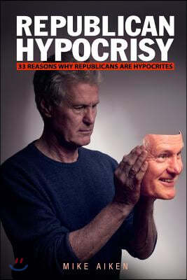 Republican Hypocrisy: 33 Reasons Why Republicans Are Hypocrites