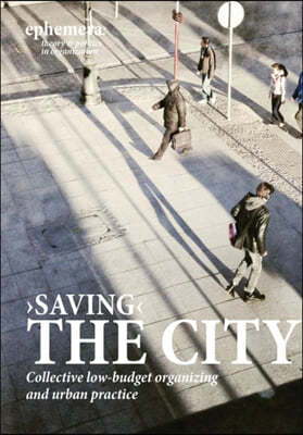 'Saving' the City: Collective Low-Budget Organizing and Urban Practice (Ephemera Vol. 15, No. 1)