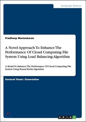 A Novel Approach To Enhance The Performance Of Cloud Computing File System Using Load Balancing Algorithm: A Model To Enhance The Performance Of Cloud