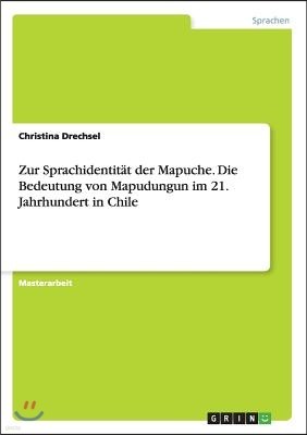 Zur Sprachidentit?t Der Mapuche. Die Bedeutung Von Mapudungun Im 21. Jahrhundert in Chile