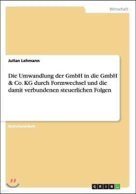 Die Umwandlung Der Gmbh in Die Gmbh & Co. Kg Durch Formwechsel Und Die Damit Verbundenen Steuerlichen Folgen