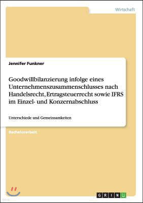 Goodwillbilanzierung infolge eines Unternehmenszusammenschlusses nach Handelsrecht, Ertragsteuerrecht sowie IFRS im Einzel- und Konzernabschluss: Unte