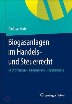 Biogasanlagen Im Handels- Und Steuerrecht: Rechtsformen - Finanzierung - Bilanzierung