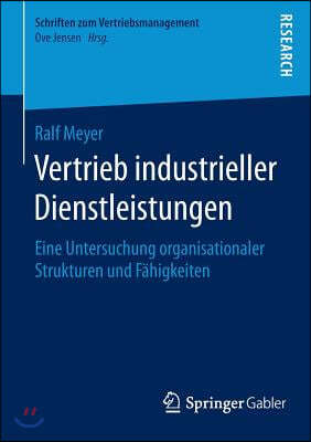 Vertrieb Industrieller Dienstleistungen: Eine Untersuchung Organisationaler Strukturen Und Fahigkeiten