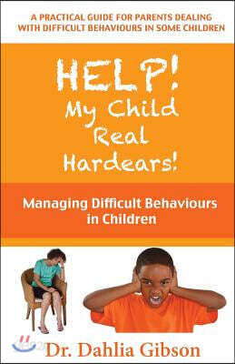 Help! My Child Real Hardears!: Managing Difficult Behaviours in Children