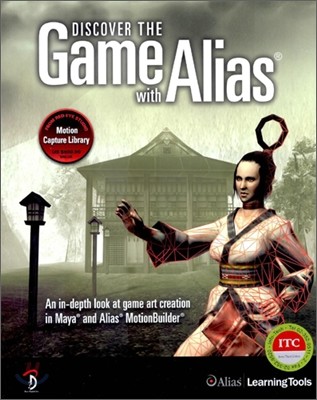 Discover the Game with Alias: An In-Depth Look at Game Art Creation in Maya and Alias MotionBuilder with DVD