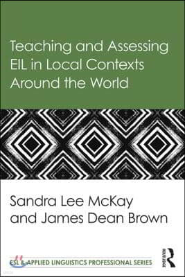 Teaching and Assessing EIL in Local Contexts Around the World