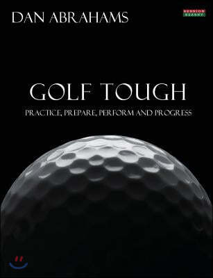 Golf Tough: Practice, Prepare, Perform and Progress