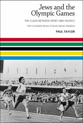 Jews and the Olympic Games: The Clash Between Sport and Politics with a Complete Review of Jewish Olympic Medallists