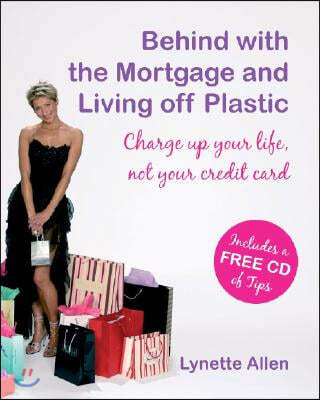 Behind with the Mortgage and Living Off Plastic: Charge Up Your Life, Not Your Credit Card [With Audio CD]