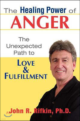 The Healing Power of Anger: The Unexpected Path to Love and Fulfillment