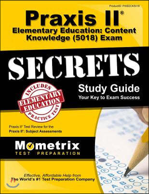 Praxis II Elementary Education: Content Knowledge (5018) Exam Secrets: Praxis II Test Review for the Praxis II: Subject Assessments