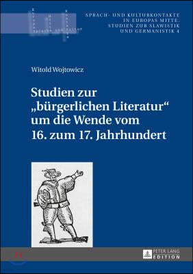 Studien Zur Buergerlichen Literatur Um Die Wende Vom 16. Zum 17. Jahrhundert