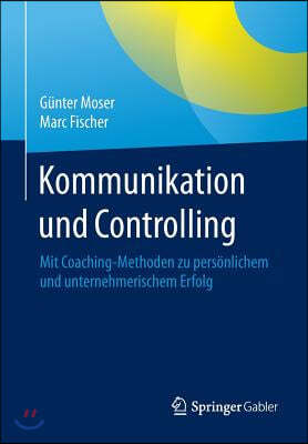 Kommunikation Und Controlling: Mit Coaching-Methoden Zu Personlichem Und Unternehmerischem Erfolg