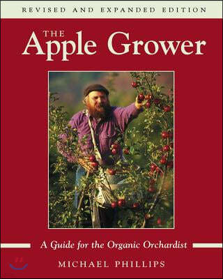 The Apple Grower: Guide for the Organic Orchardist, 2nd Edition