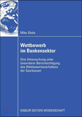 Wettbewerb Im Bankensektor: Eine Untersuchung Unter Besonderer Berücksichtigung Des Wettbewerbsverhaltens Der Sparkassen